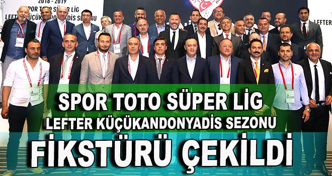  Spor Toto Süper Lig Lefter Küçükandonyadis Sezonu fikstürü çekildi