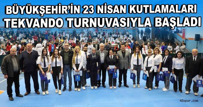 Büyükşehir’in 23 Nisan kutlamaları Tekvando turnuvasıyla başladı