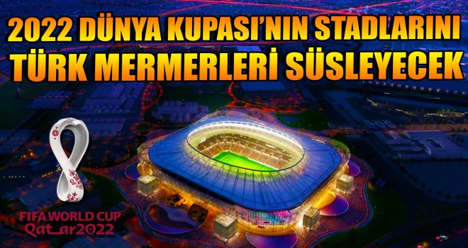 Dünya Kupası'nın stadlarını Türk mermerleri süsleyecek