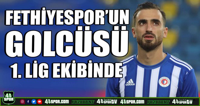 Fethiyespor'un golcüsü 1. Lig ekibinde 