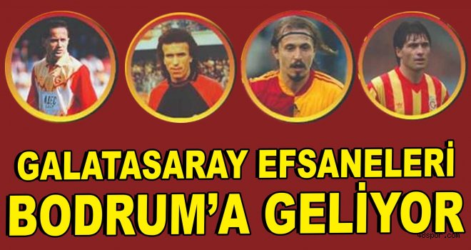 Galatasaray efsaneleri Bodrum'a geliyor