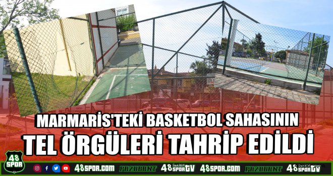 Marmaris'teki basketbol sahasının tel örgüleri tahrip edildi