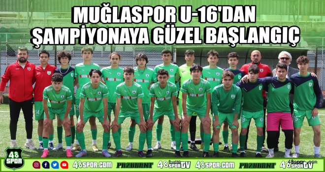 Muğlaspor U-16'dan şampiyonaya güzel başlangıç
