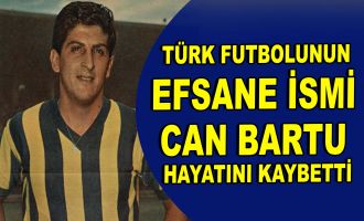 Türk futbolunun efsane ismi Can Bartu hayatını kaybetti