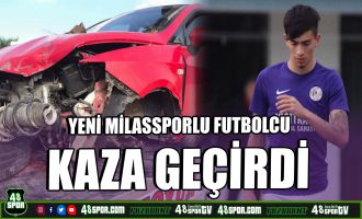 Yeni Milassporlu futbolcu kaza geçirdi!