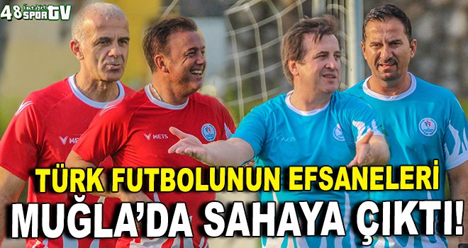 Türk futbolunun efsaneleri Muğla'da sahaya çıktı