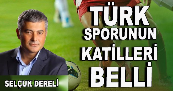 Türk sporunun katilleri belli