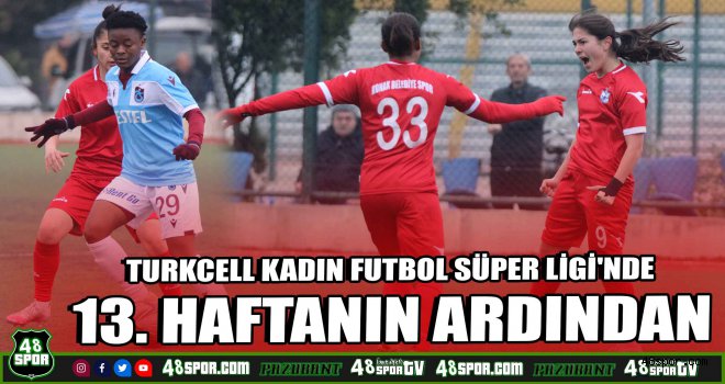 Turkcell Kadın Futbol Süper Ligi'nde 13. haftanın ardından