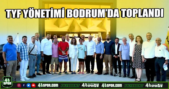TYF yönetimi Bodrum'da toplandı