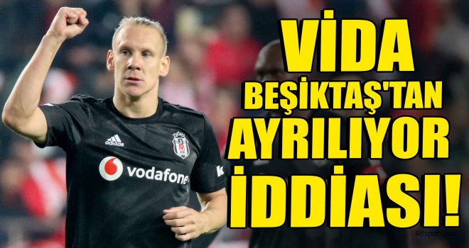 Vida, Beşiktaş'tan ayrılıyor iddiası!